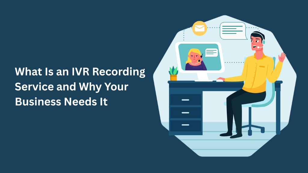 What Is an IVR Recording Service and Why Your Business Needs It